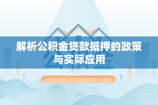 原平解析公积金贷款抵押的政策与实际应用