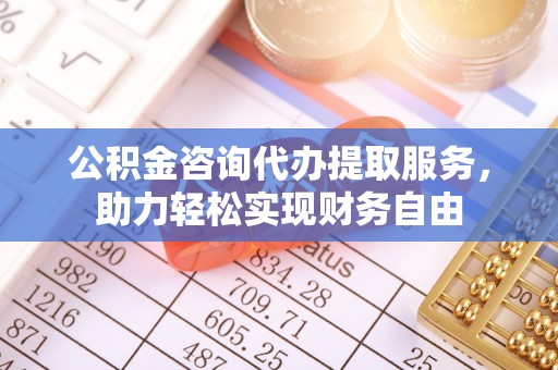 原平公积金咨询代办提取服务，助力轻松实现财务自由
