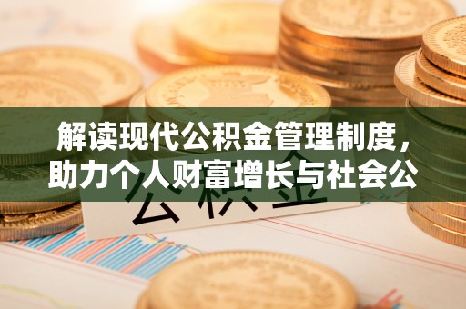 原平解读现代公积金管理制度，助力个人财富增长与社会公平