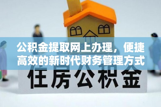 原平公积金提取网上办理，便捷高效的新时代财务管理方式