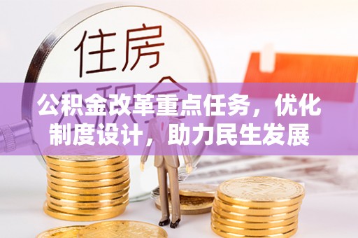原平公积金改革重点任务，优化制度设计，助力民生发展