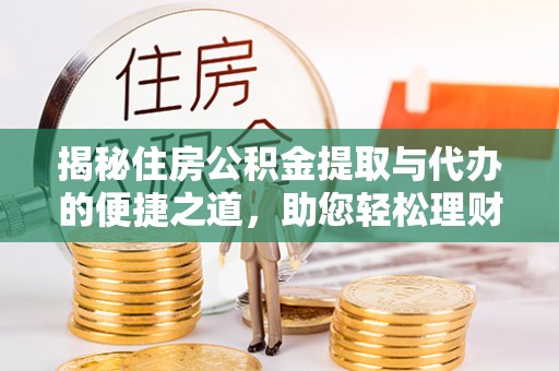 原平揭秘住房公积金提取与代办的便捷之道，助您轻松理财