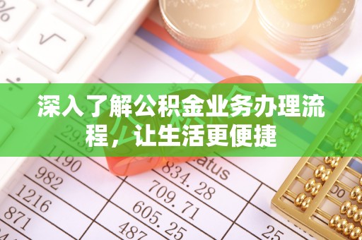 原平深入了解公积金业务办理流程，让生活更便捷
