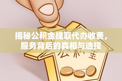 原平揭秘公积金提取代办收费，服务背后的真相与选择