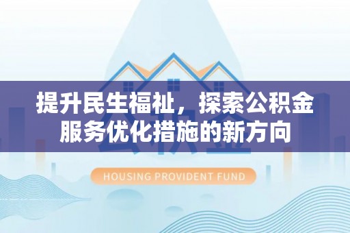 原平提升民生福祉，探索公积金服务优化措施的新方向