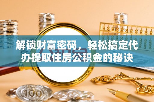 原平解锁财富密码，轻松搞定代办提取住房公积金的秘诀