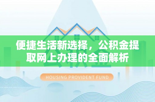 原平便捷生活新选择，公积金提取网上办理的全面解析
