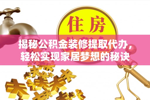 原平揭秘公积金装修提取代办，轻松实现家居梦想的秘诀