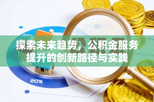 原平探索未来趋势，公积金服务提升的创新路径与实践