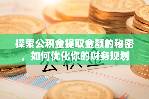 原平探索公积金提取金额的秘密，如何优化你的财务规划