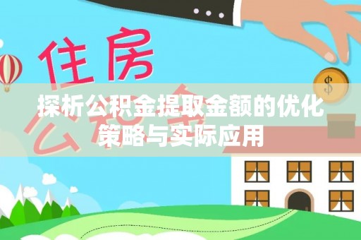 原平探析公积金提取金额的优化策略与实际应用