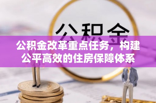 原平公积金改革重点任务，构建公平高效的住房保障体系