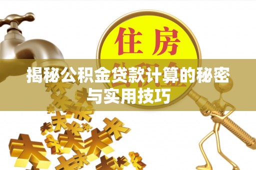 原平揭秘公积金贷款计算的秘密与实用技巧