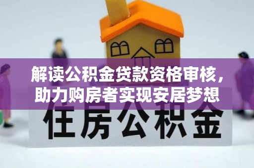 原平解读公积金贷款资格审核，助力购房者实现安居梦想