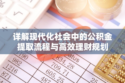 原平详解现代化社会中的公积金提取流程与高效理财规划