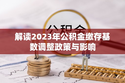 原平解读2023年公积金缴存基数调整政策与影响