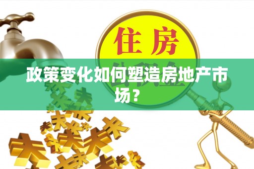 原平政策变化如何塑造房地产市场？