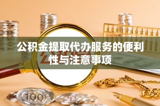 原平公积金提取代办服务的便利性与注意事项