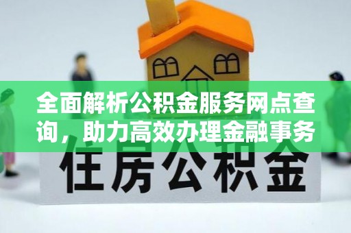原平全面解析公积金服务网点查询，助力高效办理金融事务