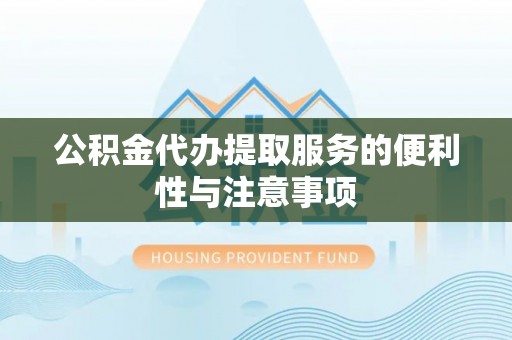 原平公积金代办提取服务的便利性与注意事项