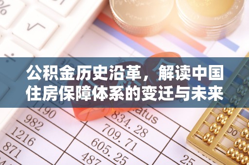 原平公积金历史沿革，解读中国住房保障体系的变迁与未来