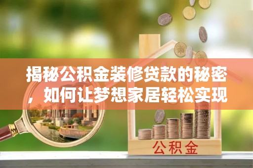 原平揭秘公积金装修贷款的秘密，如何让梦想家居轻松实现？