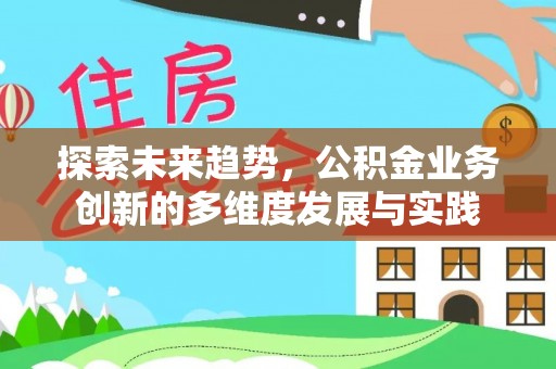 原平探索未来趋势，公积金业务创新的多维度发展与实践