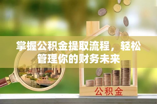 原平掌握公积金提取流程，轻松管理你的财务未来