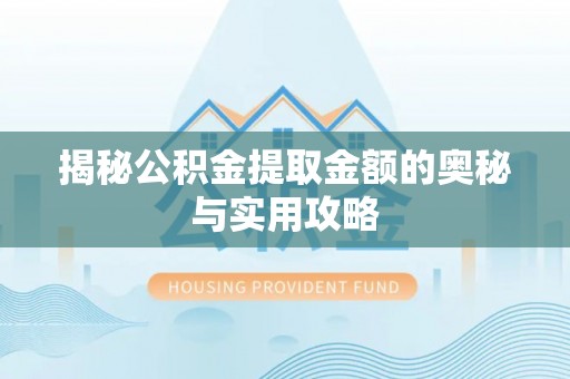 原平揭秘公积金提取金额的奥秘与实用攻略