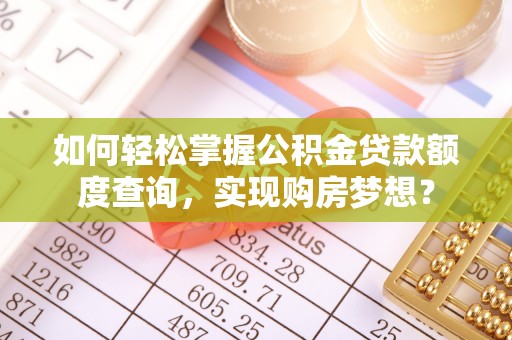原平如何轻松掌握公积金贷款额度查询，实现购房梦想？