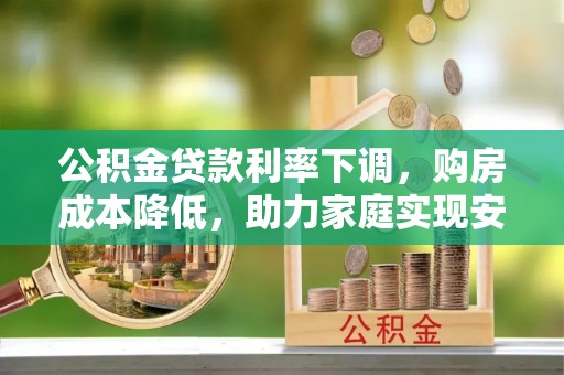 原平公积金贷款利率下调，购房成本降低，助力家庭实现安居梦
