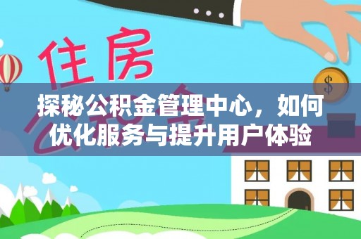 原平探秘公积金管理中心，如何优化服务与提升用户体验