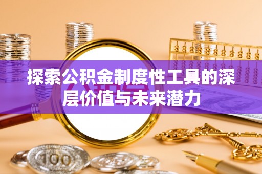 原平探索公积金制度性工具的深层价值与未来潜力