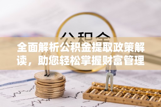 原平全面解析公积金提取政策解读，助您轻松掌握财富管理新方向
