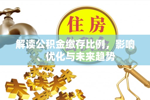原平解读公积金缴存比例，影响、优化与未来趋势