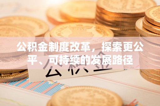 原平公积金制度改革，探索更公平、可持续的发展路径