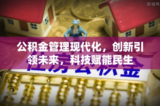 原平公积金管理现代化，创新引领未来，科技赋能民生