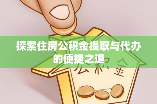 原平探索住房公积金提取与代办的便捷之道