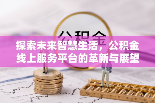原平探索未来智慧生活，公积金线上服务平台的革新与展望