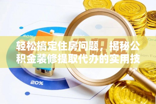 原平轻松搞定住房问题，揭秘公积金装修提取代办的实用技巧
