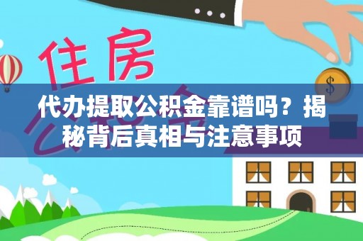 原平代办提取公积金靠谱吗？揭秘背后真相与注意事项
