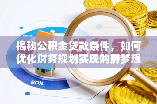 原平揭秘公积金贷款条件，如何优化财务规划实现购房梦想