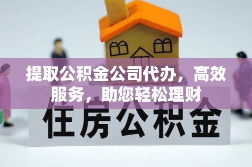 原平提取公积金公司代办，高效服务，助您轻松理财