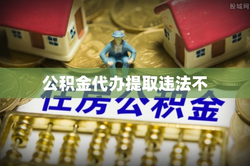原平公积金代办提取违法不