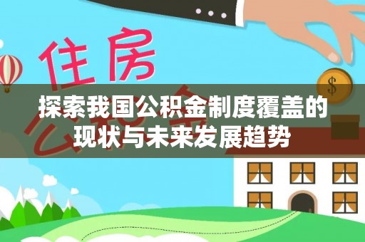 原平探索我国公积金制度覆盖的现状与未来发展趋势