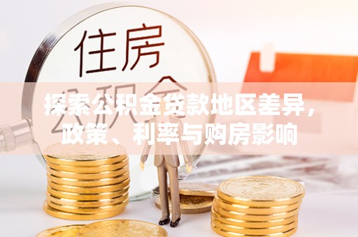 原平探索公积金贷款地区差异，政策、利率与购房影响