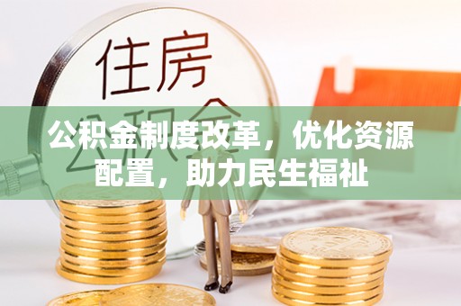 原平公积金制度改革，优化资源配置，助力民生福祉