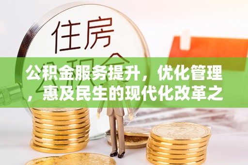原平公积金服务提升，优化管理，惠及民生的现代化改革之路