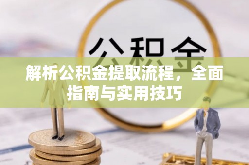 原平解析公积金提取流程，全面指南与实用技巧