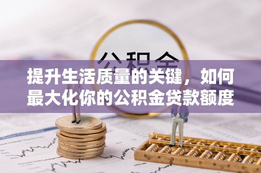 原平提升生活质量的关键，如何最大化你的公积金贷款额度
